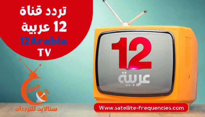 تردد قناة 12 عربية الجديد 2022 نايل سات 12 Arabia